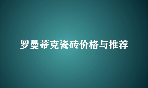 罗曼蒂克瓷砖价格与推荐
