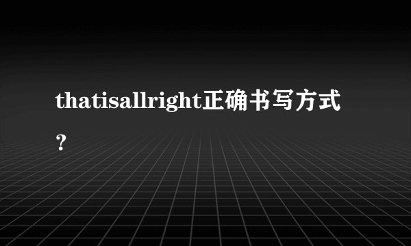 thatisallright正确书写方式?