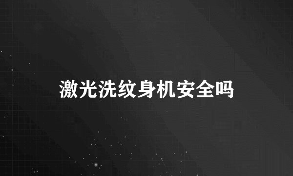 激光洗纹身机安全吗