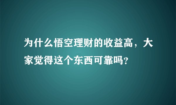 为什么悟空理财的收益高,大家觉得这个东西可靠吗?