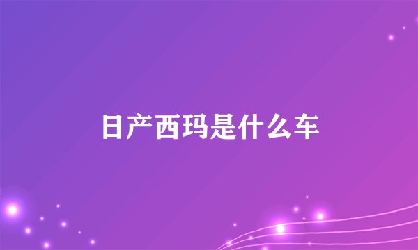 日产西玛是什么车