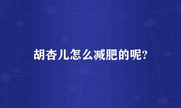 胡杏儿怎么减肥的呢?