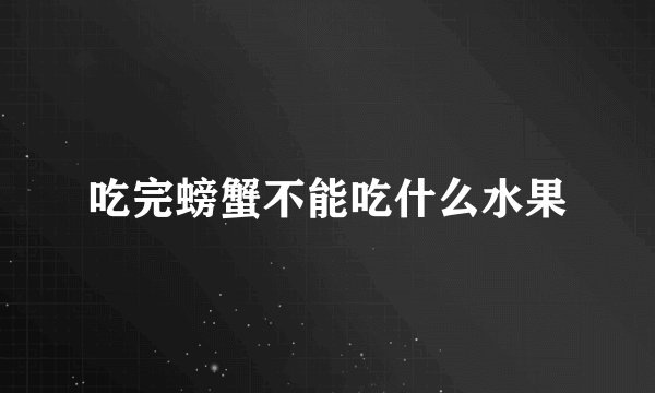 吃完螃蟹不能吃什么水果