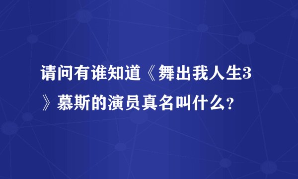 请问有谁知道《舞出我人生3》慕斯的演员真名叫什么?
