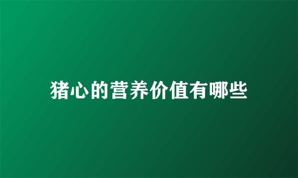 猪心的营养价值有哪些