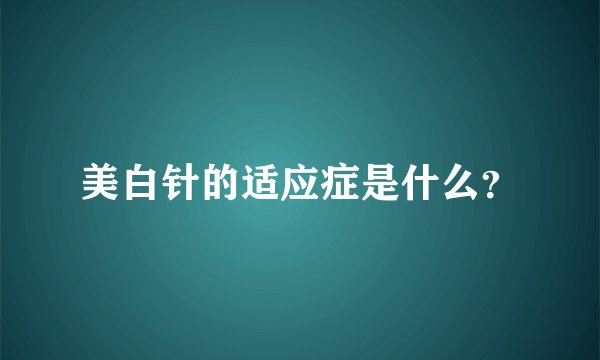 美白针的适应症是什么？
