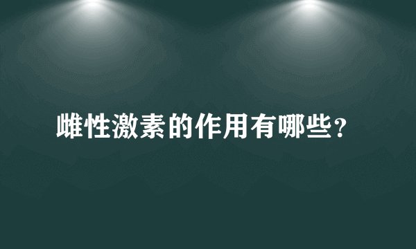 雌性激素的作用有哪些？