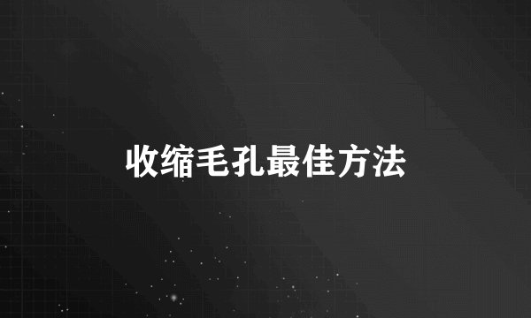 收缩毛孔最佳方法
