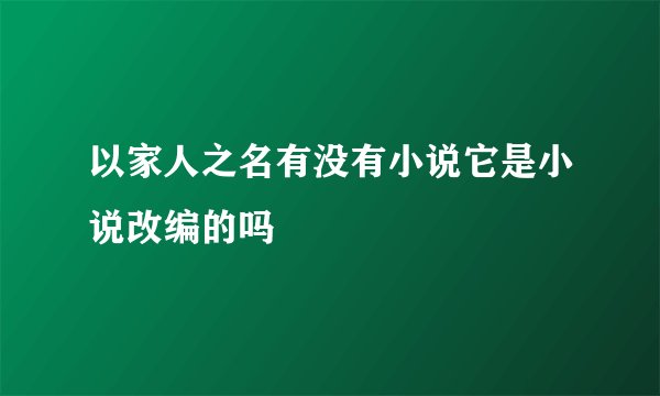 以家人之名有没有小说它是小说改编的吗