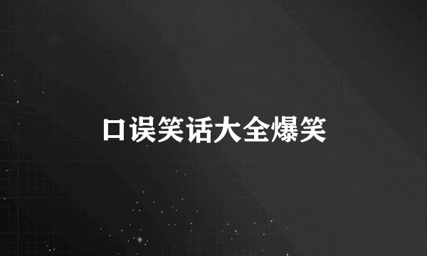 口误笑话大全爆笑