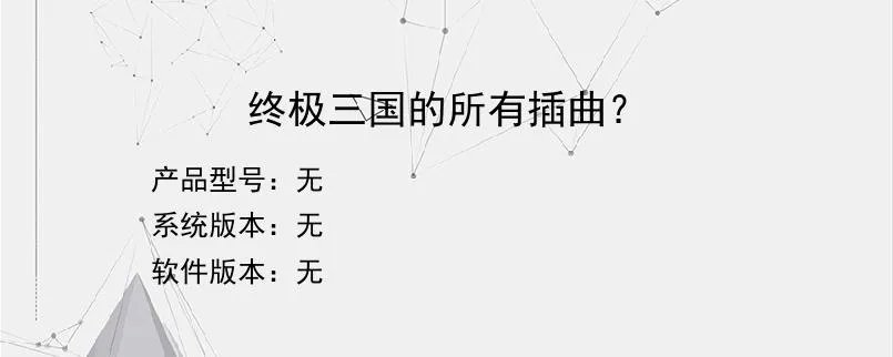 终极三国的所有插曲?