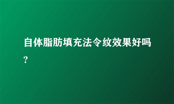 自体脂肪填充法令纹效果好吗?