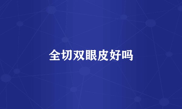 全切双眼皮好吗
