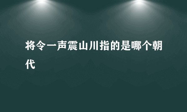 将令一声震山川指的是哪个朝代