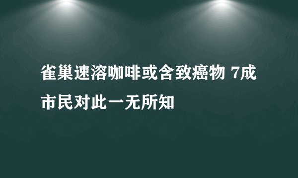 雀巢速溶咖啡或含致癌物 7成市民对此一无所知