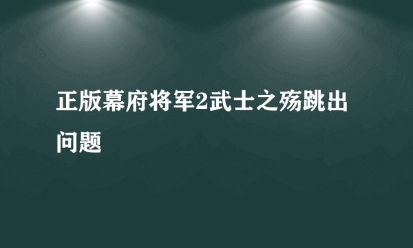 正版幕府将军2武士之殇跳出问题