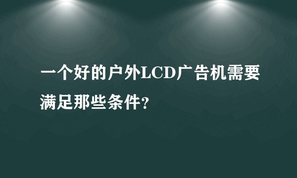 一个好的户外LCD广告机需要满足那些条件?