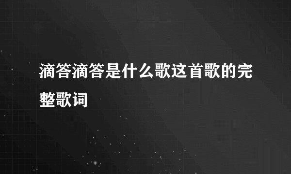 滴答滴答是什么歌这首歌的完整歌词