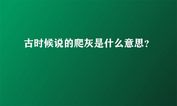 古时候说的爬灰是什么意思？
