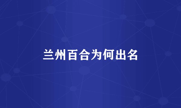兰州百合为何出名