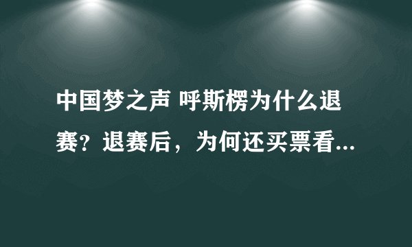 中国梦之声 呼斯楞为什么退赛?退赛后,为何还买票看央吉玛20进12强