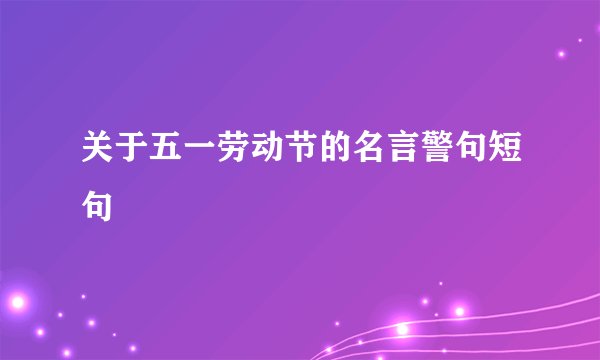 关于五一劳动节的名言警句短句