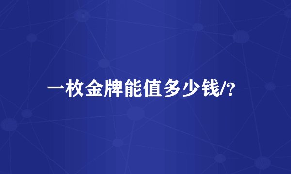 一枚金牌能值多少钱/?