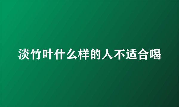 淡竹叶什么样的人不适合喝