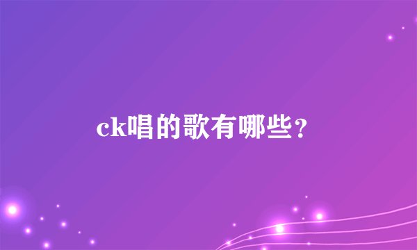 ck唱的歌有哪些？