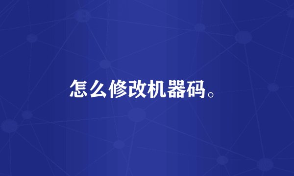 怎么修改机器码。