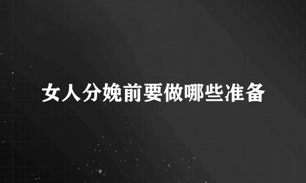 女人分娩前要做哪些准备