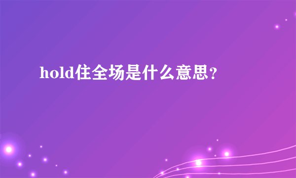 hold住全场是什么意思？