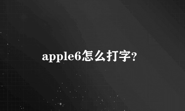 apple6怎么打字?