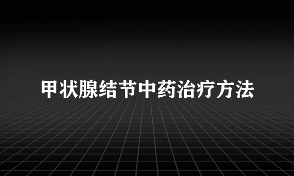 甲状腺结节中药治疗方法
