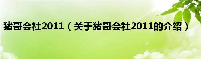 猪哥会社2011（关于猪哥会社2011的介绍）