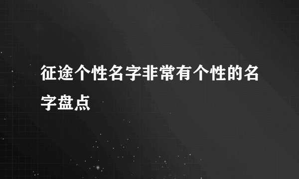 征途个性名字非常有个性的名字盘点