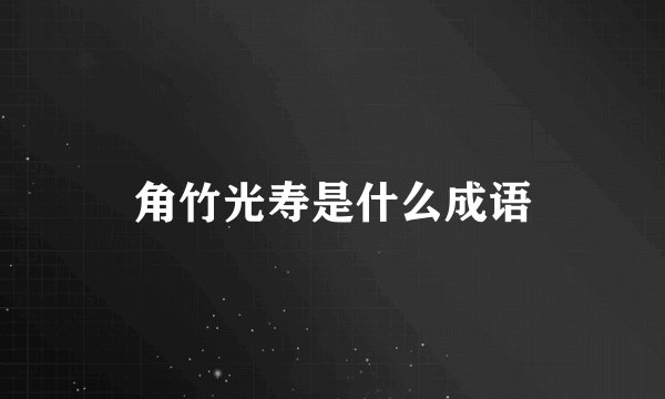 角竹光寿是什么成语