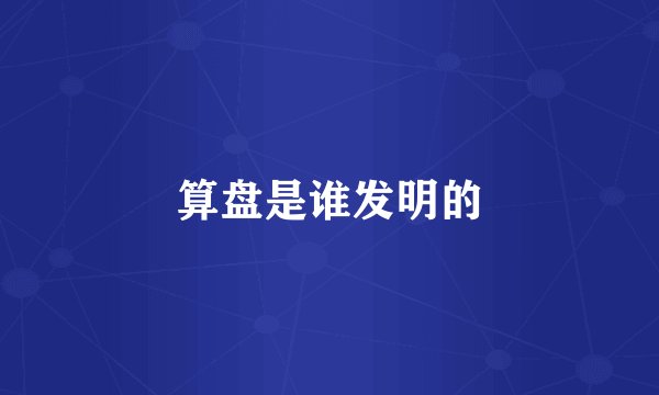 算盘是谁发明的