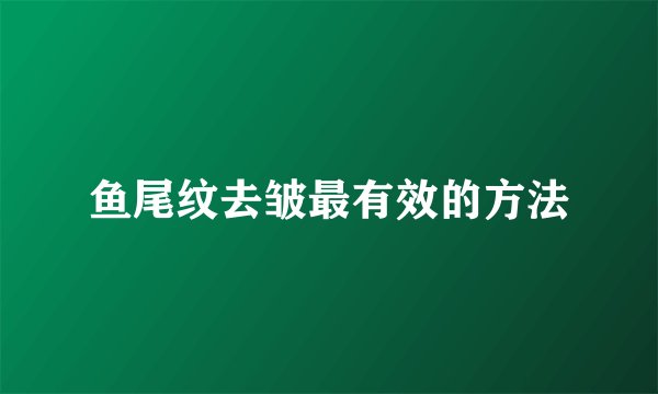 鱼尾纹去皱最有效的方法