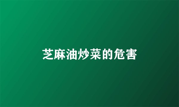 芝麻油炒菜的危害