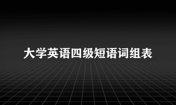 大学英语四级短语词组表