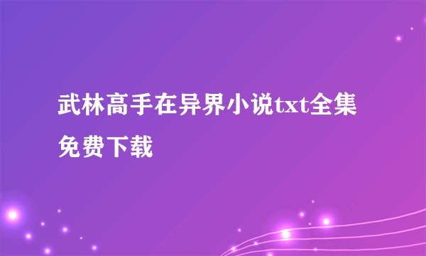 武林高手在异界小说txt全集免费下载