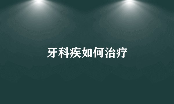 牙科疾如何治疗