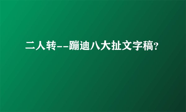 二人转--蹦迪八大扯文字稿？