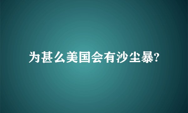 为甚么美国会有沙尘暴?