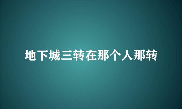 地下城三转在那个人那转