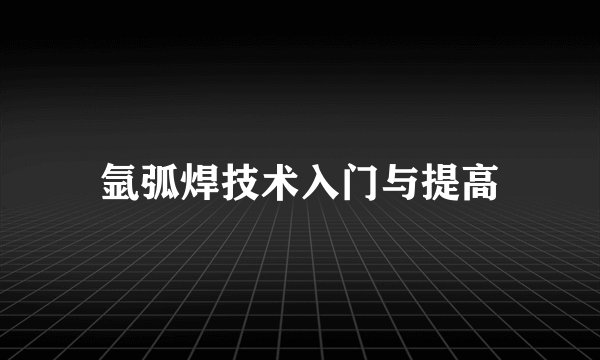 氩弧焊技术入门与提高