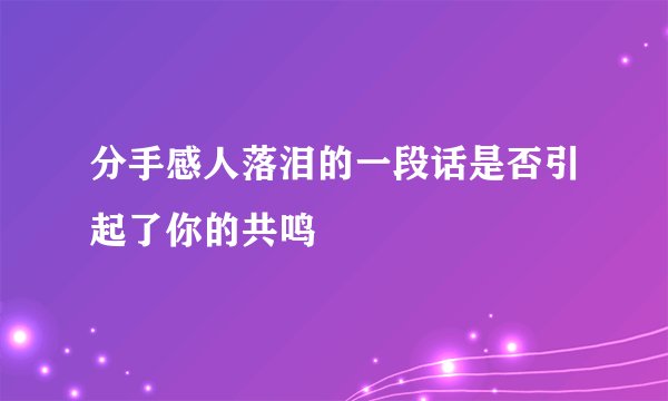 分手感人落泪的一段话是否引起了你的共鸣