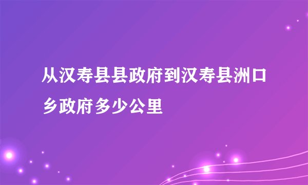 从汉寿县县政府到汉寿县洲口乡政府多少公里