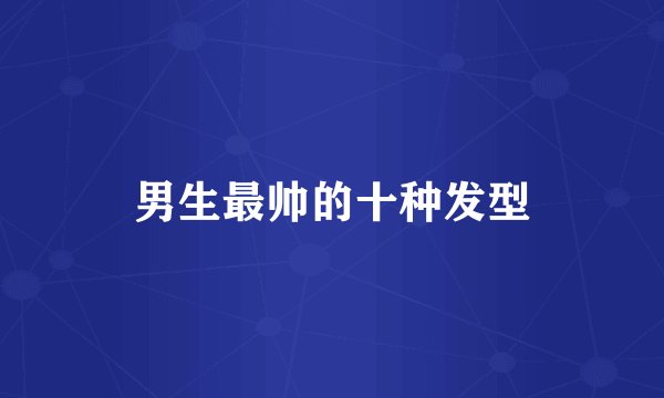 男生最帅的十种发型